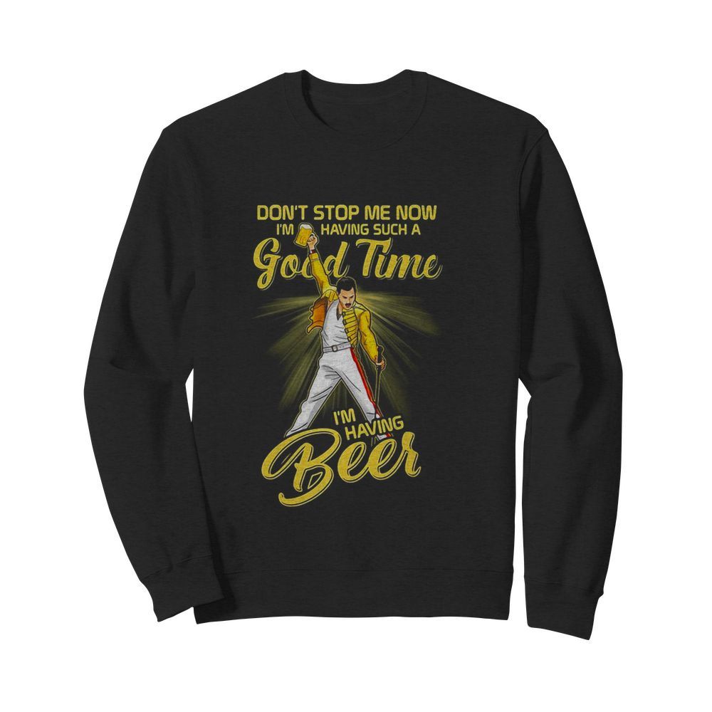 Freddie mercury don’t stop me now i’m having such a good time i’m having beer  Unisex Sweatshirt