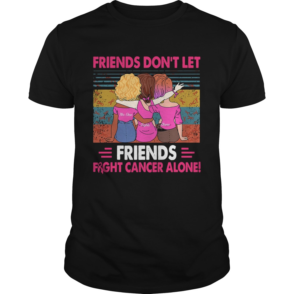 Friends Dont Let Friends Fight Cancer Alone Vintage shirt