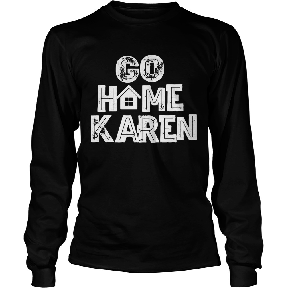 GO HOME KAREN  Long Sleeve