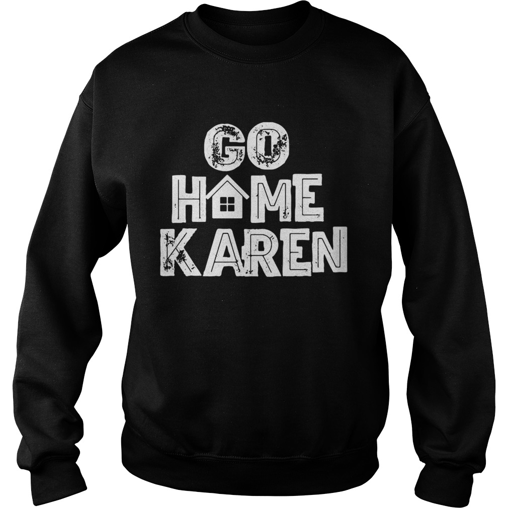 GO HOME KAREN  Sweatshirt