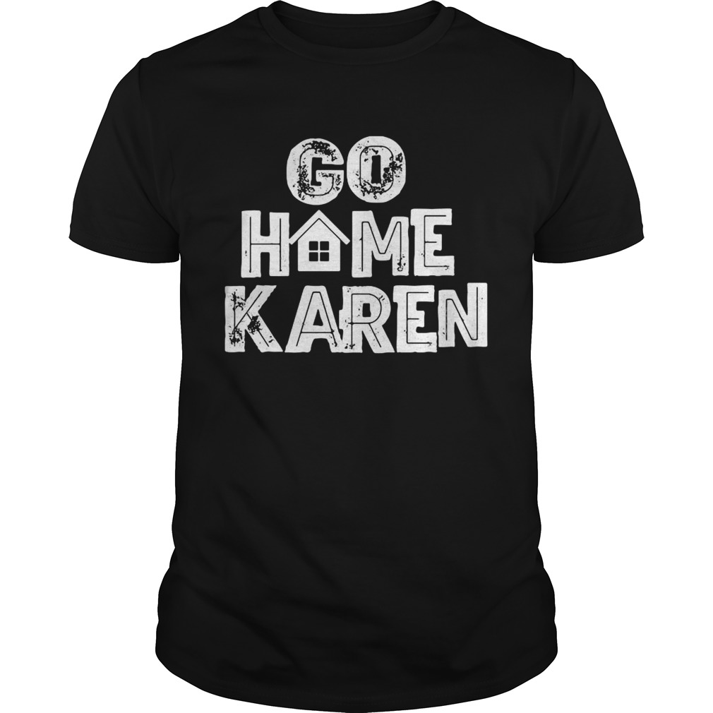 GO HOME KAREN  Unisex