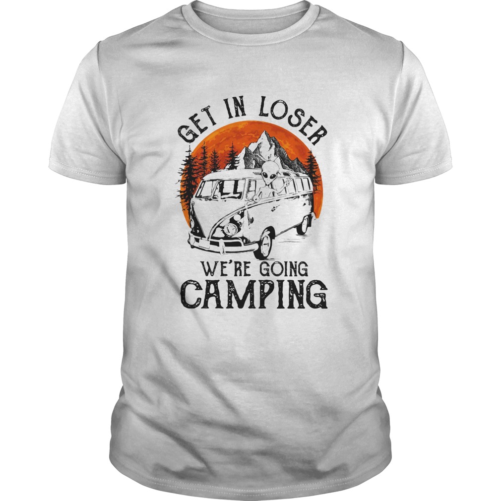 Get in loser were going camping sunset shirt