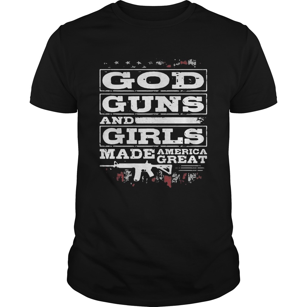 God guns and girls made America great shirt