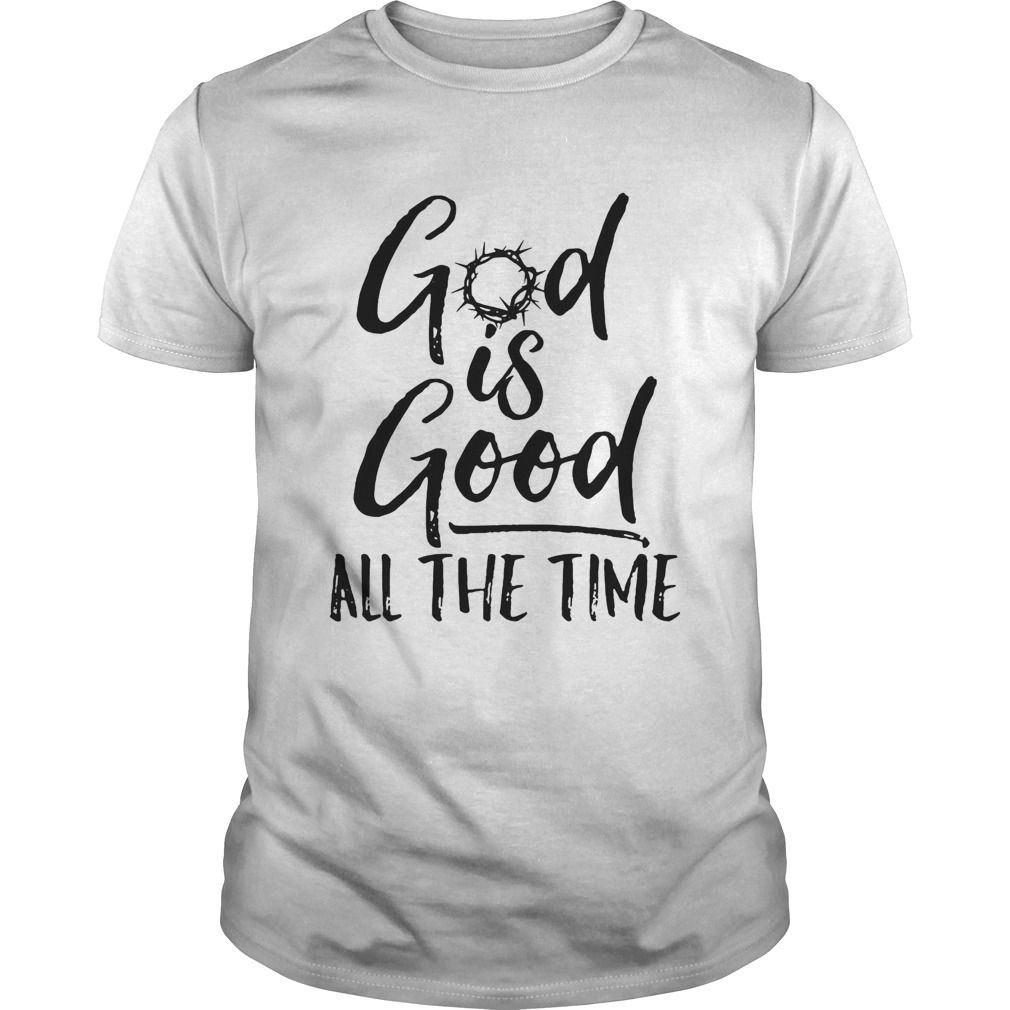 God is good all the time shirt