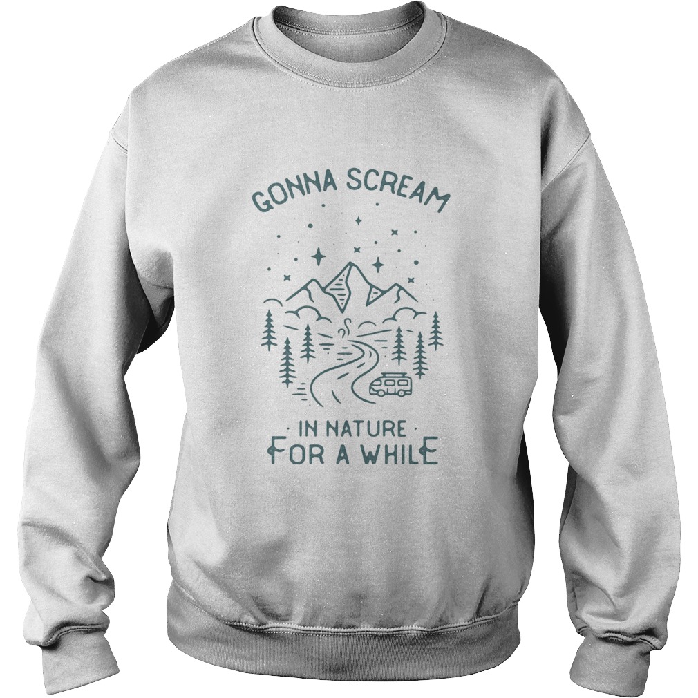 Gonna scream in nature for a while  Sweatshirt