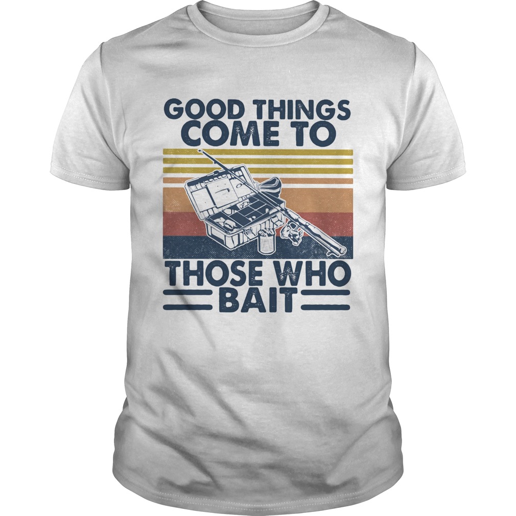 Good Things Come To Those Who Bait Vintage Retro shirt