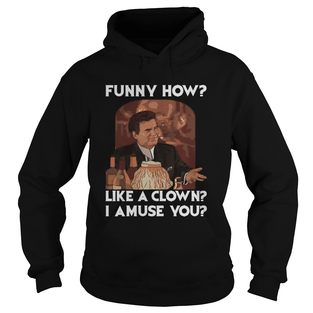 Goodfellas funny how like a clown i amuse you  Hoodie