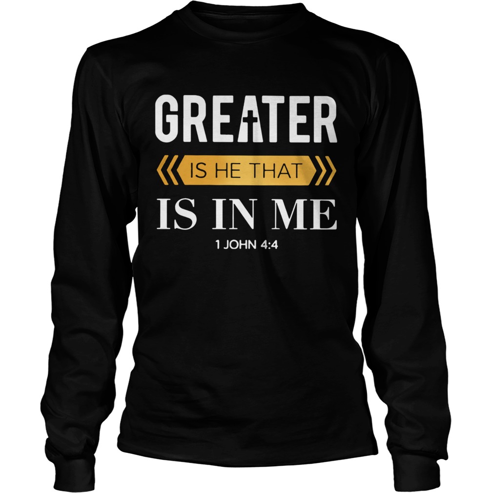 Greater Is He That Is In Me 1 Jonh 4 4  Long Sleeve