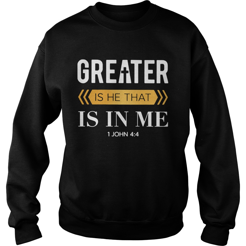 Greater Is He That Is In Me 1 Jonh 4 4  Sweatshirt