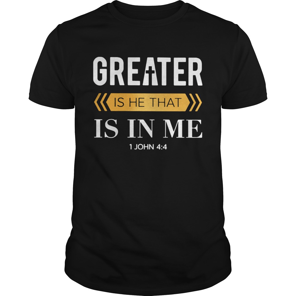 Greater Is He That Is In Me 1 Jonh 4 4 shirt