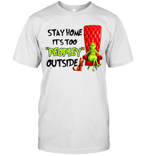 Grinch Stay Home It'S Too Peopley Outside T-Shirt