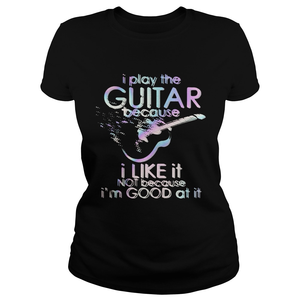 Guitar I play guitar because I like it not because Im good at it  Classic Ladies