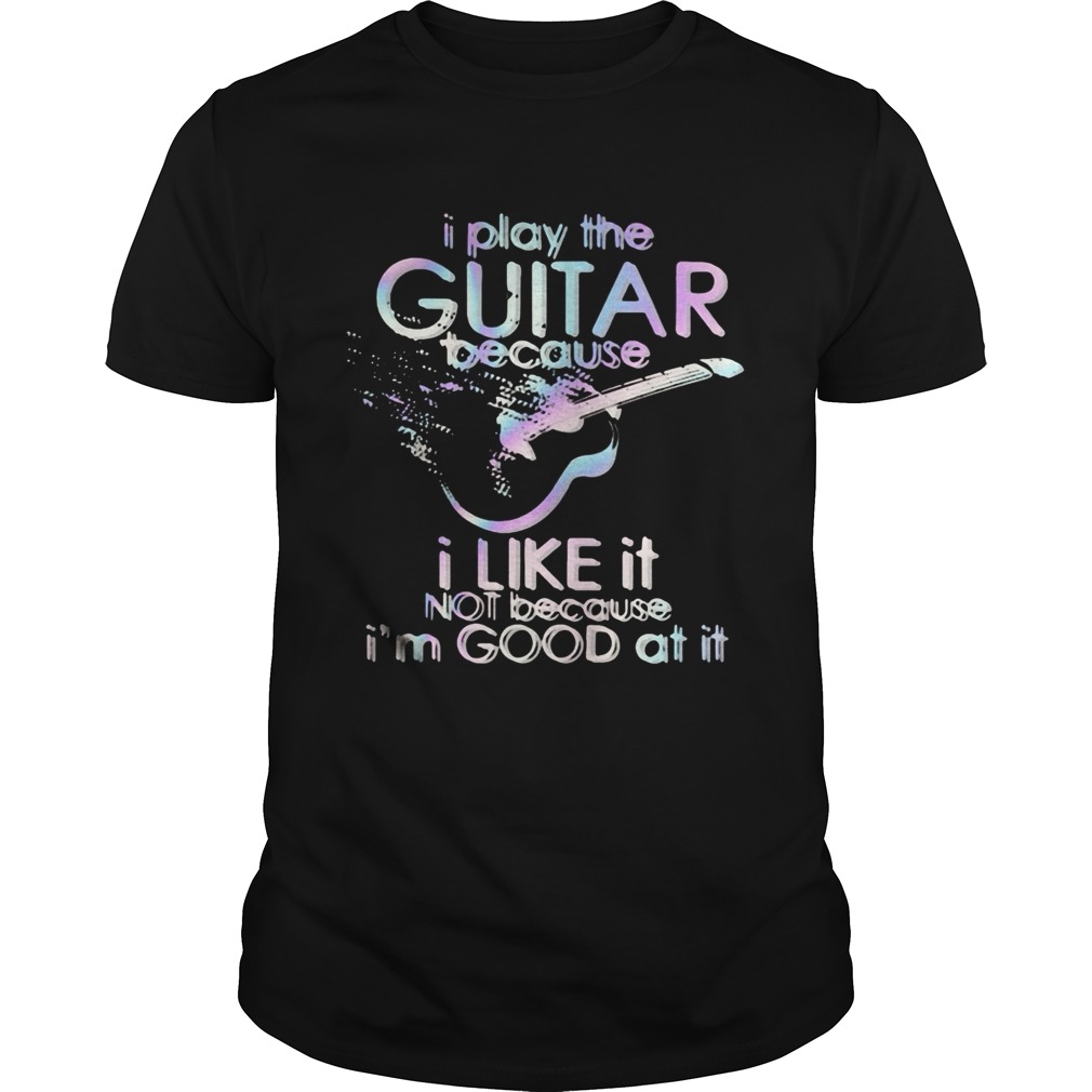 Guitar I play guitar because I like it not because Im good at it  Unisex