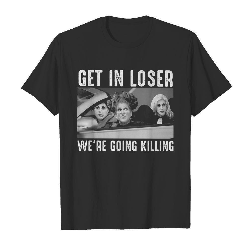 Halloween girls get in loser we’re going killing shirt