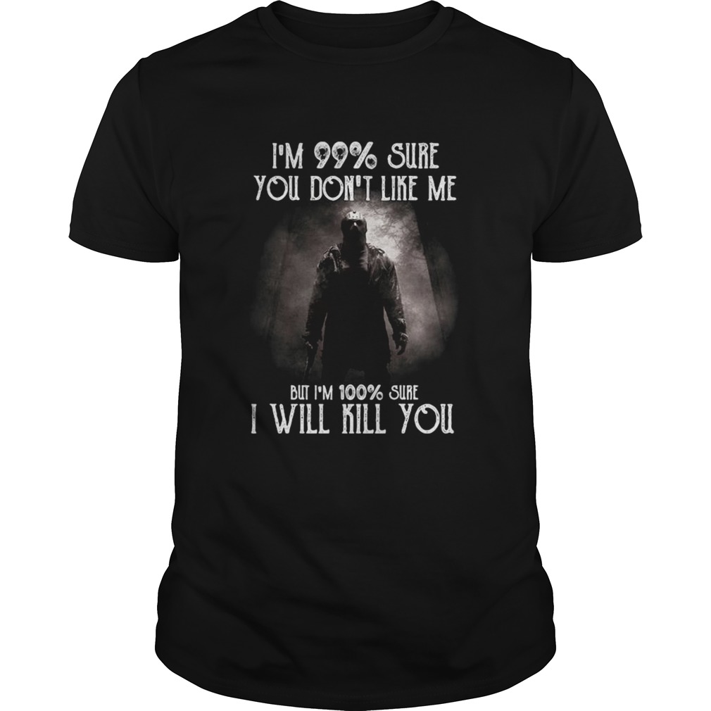 Halloween michael myers im 99 sure you dont like me but im 100 sure i will kill you shirt