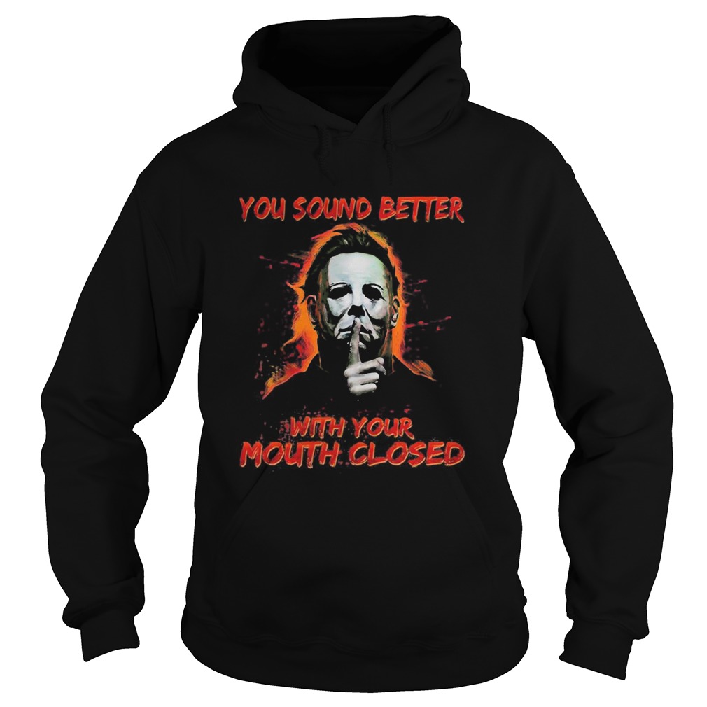 Halloween michael myers you sound better with your mouth closed  Hoodie