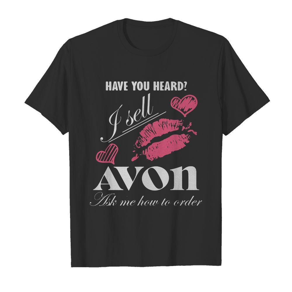 Have you heard i sell avon ask me how to order lips hearts shirt