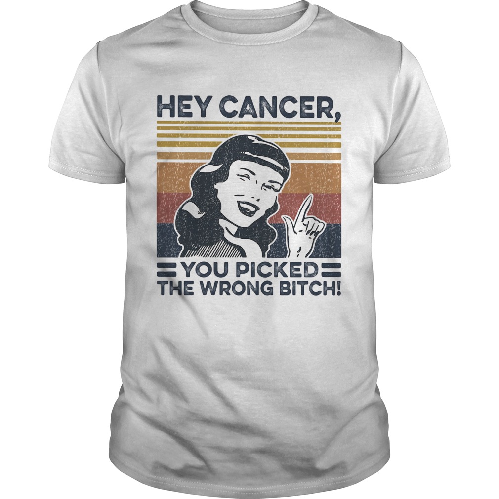 Hey Cancer You Picked The Wrong Bitch Vintage shirt