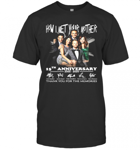 How I Met Your Mother Movie 15Th Anniversary 2005 2020 Thank You For The Memories Signatures T-Shirt