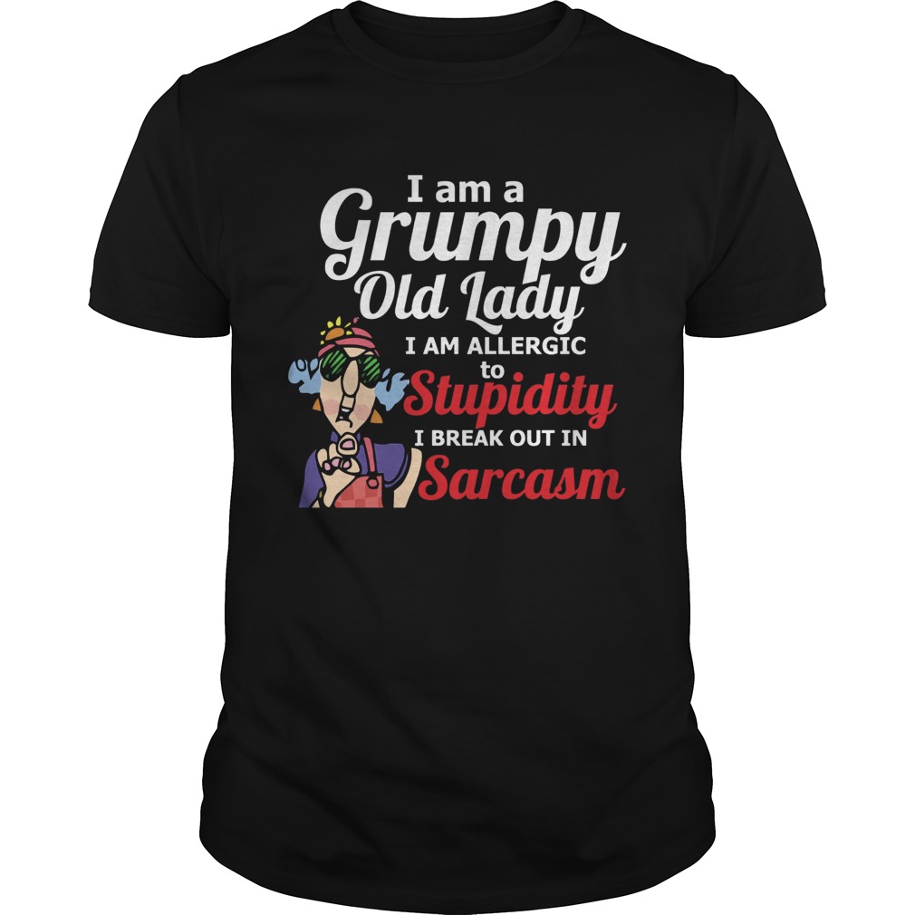 I Am A Grumpy Old Lady I Am Allergic To Stupidity I Break Out In Sarcasm shirt