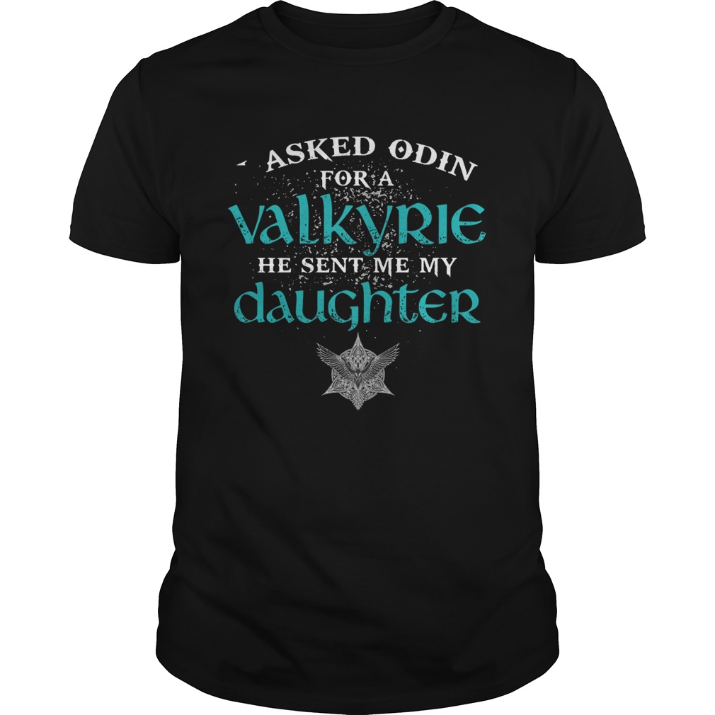 I Asked Odin For A Valkyrie He Sent Me My Daughter shirt