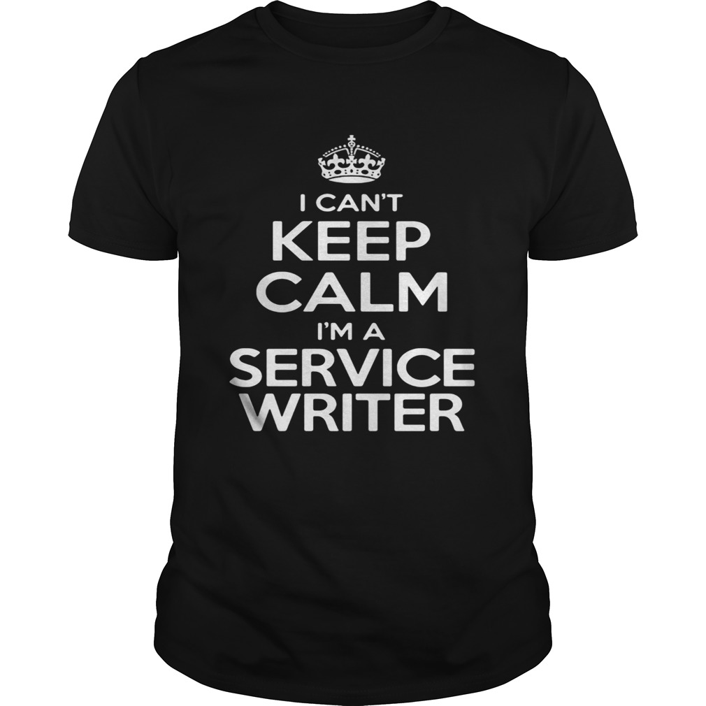 I Cant Keep Calm Im A Service Writer shirt