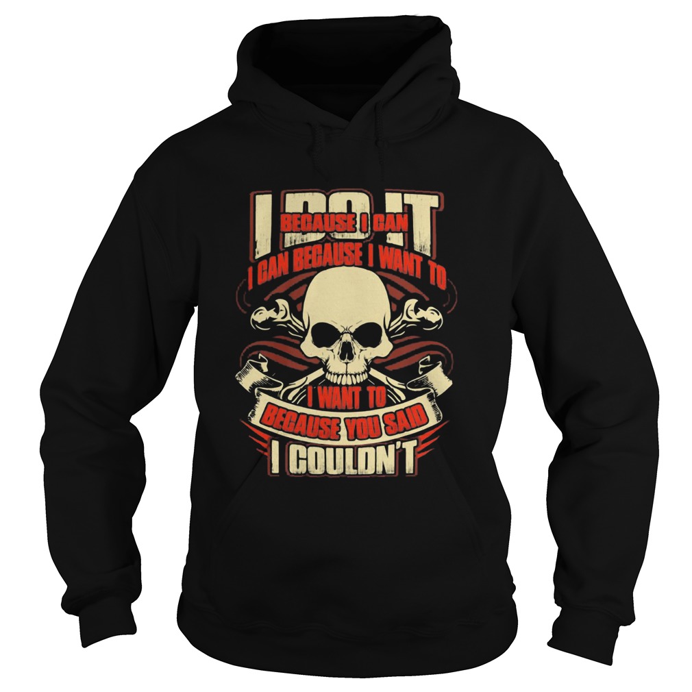 I Do It Because I Can Because I Want To I Want To Because You Said I Couldnt Skullcap  Hoodie