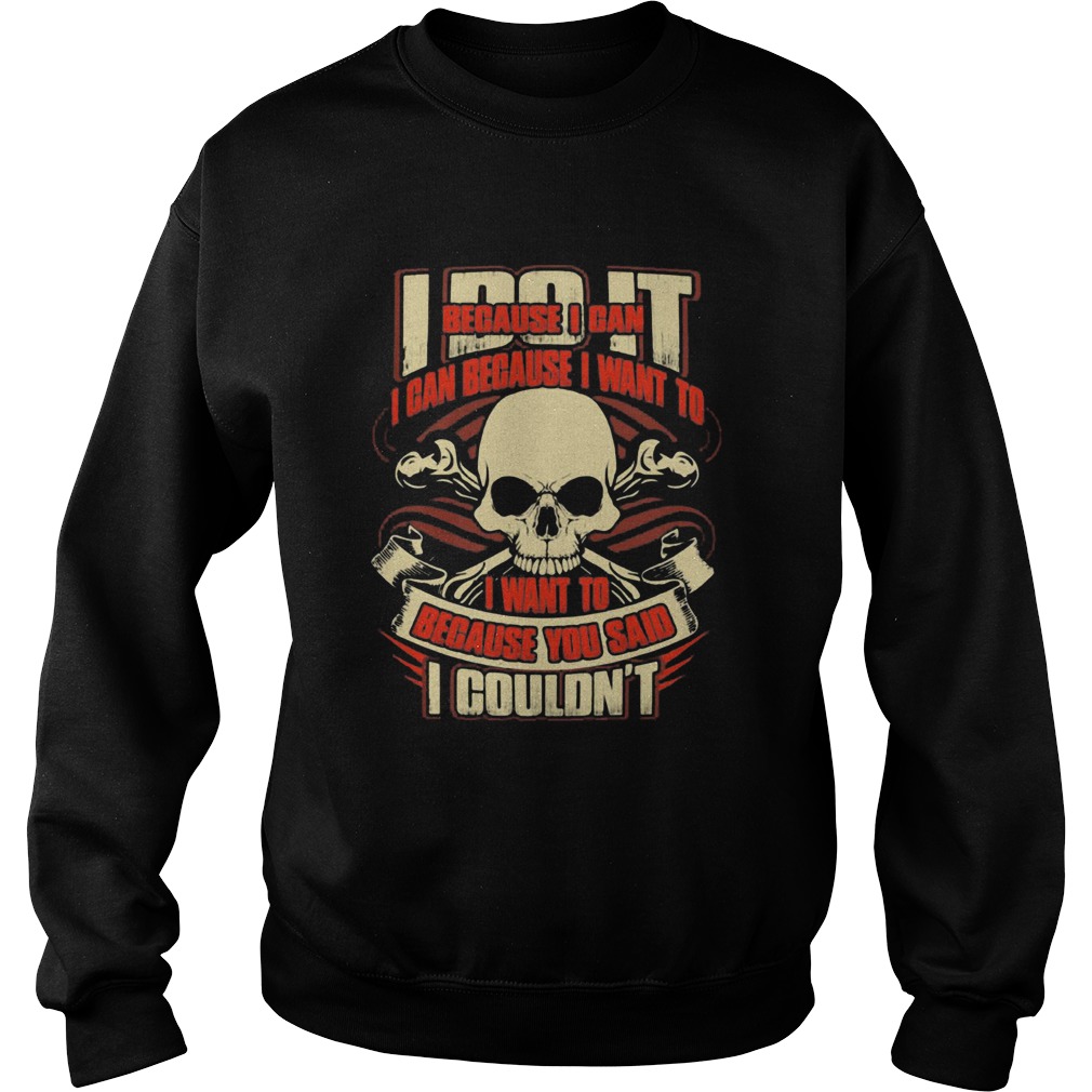 I Do It Because I Can Because I Want To I Want To Because You Said I Couldnt Skullcap  Sweatshirt