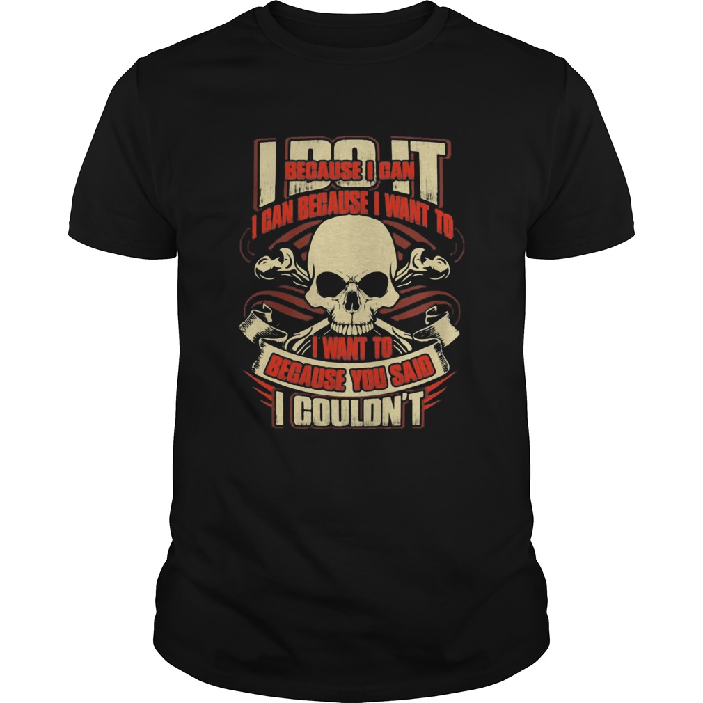 I Do It Because I Can Because I Want To I Want To Because You Said I Couldnt Skullcap shirt