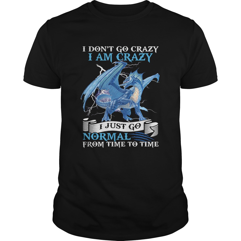 I Dont Go Crazy I Am Crazy I Just Go Normal From Time To Time pearly shirt