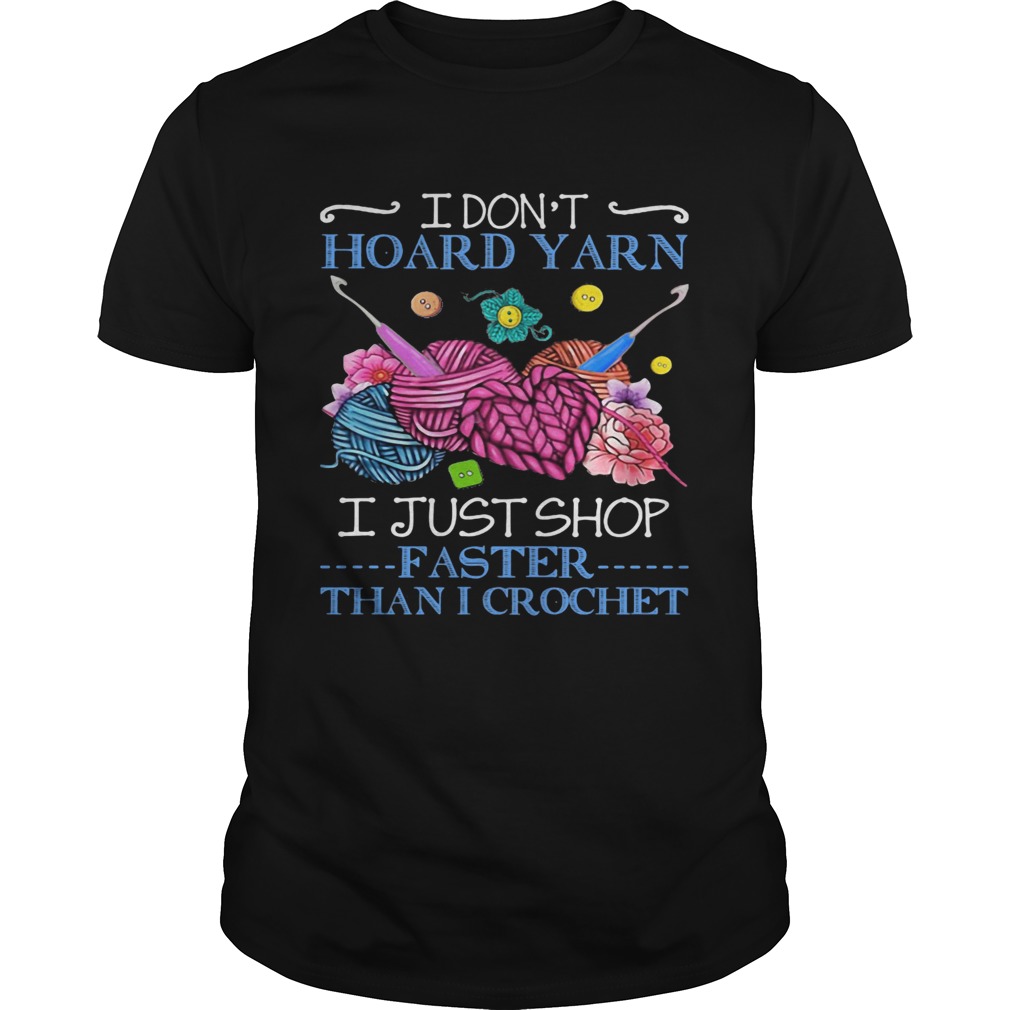 I Dont Hoard Yarn I Just Shop Faster Than Crochet shirt