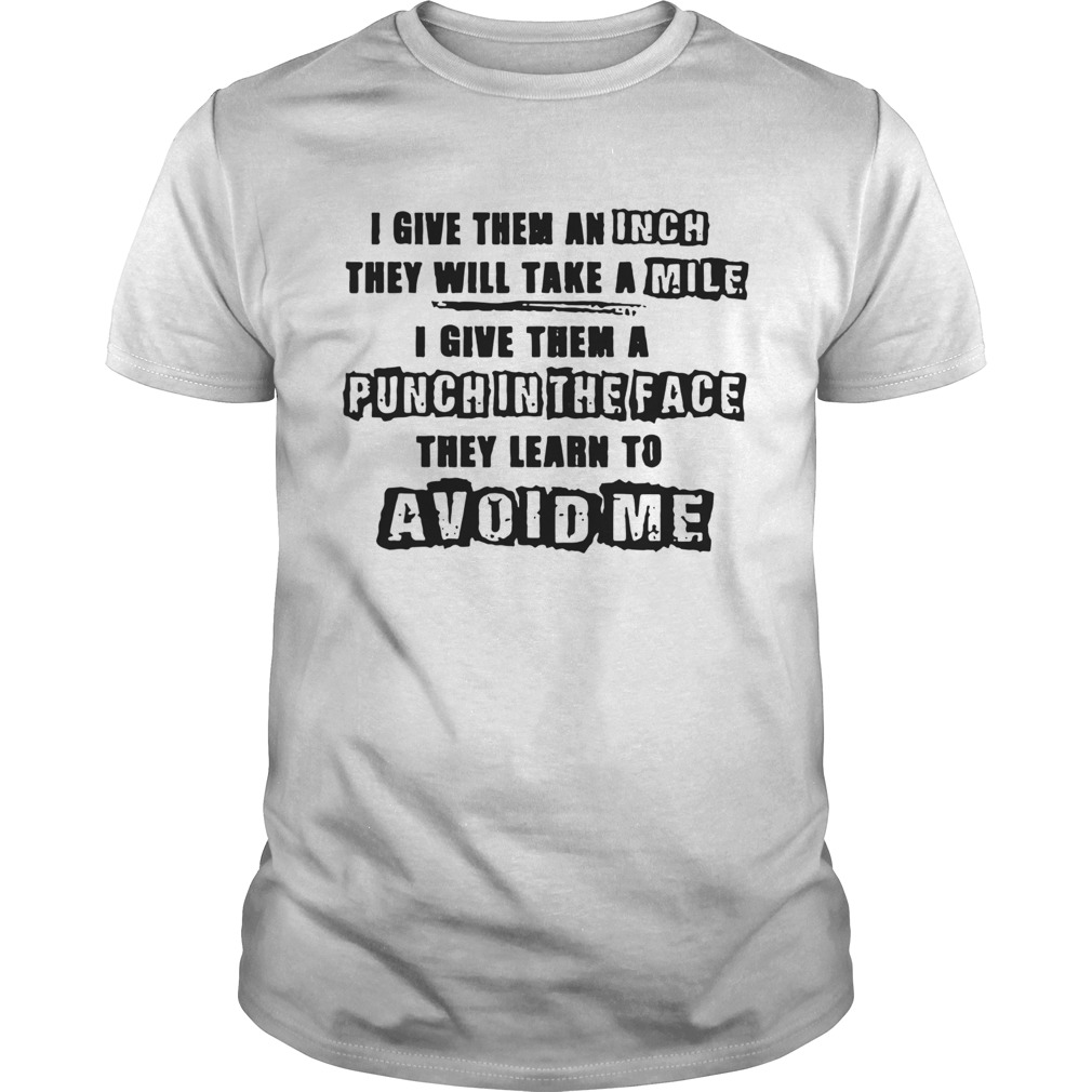 I Give Them A Punch In The Face They Learn To Avoid Me shirt