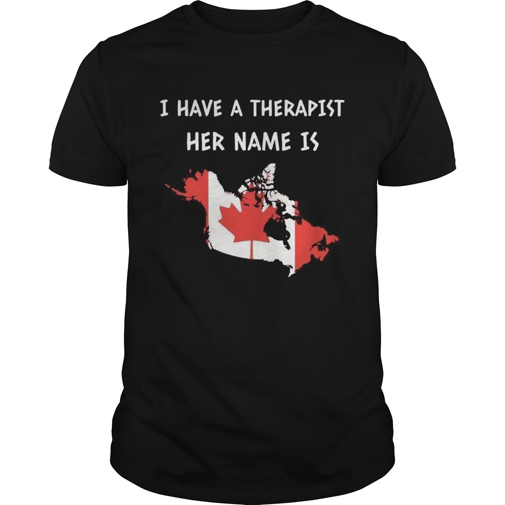 I Have A Therapist Her Name Is Canada shirt