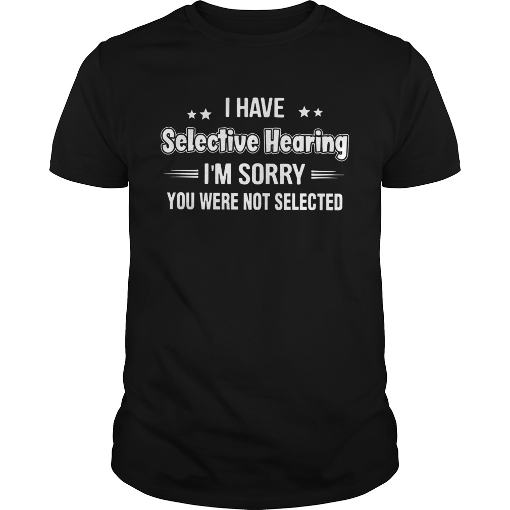 I Have Selective Hearing shirt