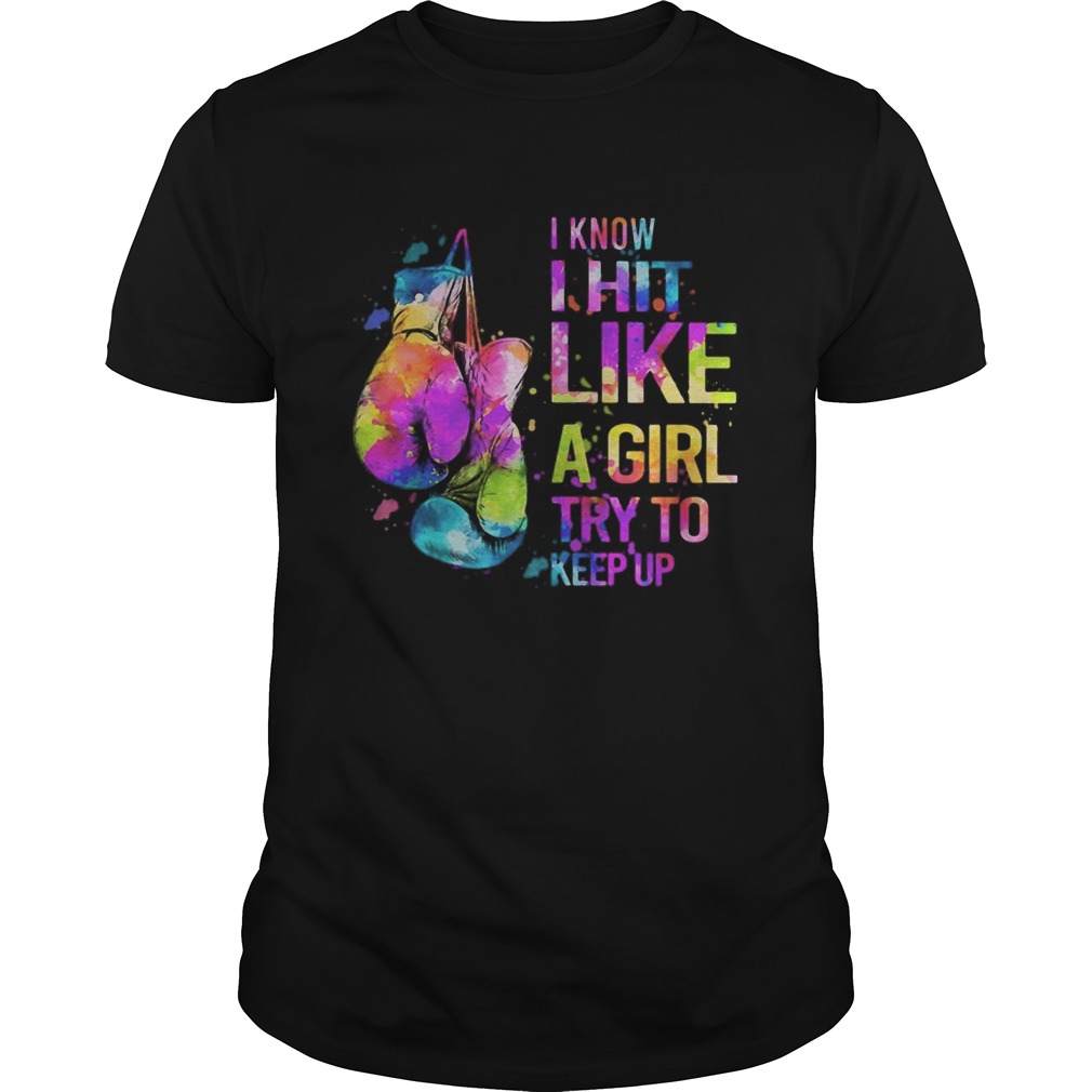 I Know I Hit Like A Girl Try To Keep Up Boxing shirt