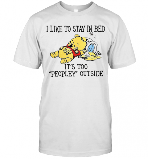 I Like To Stay In Bed It'S Too Peopley Outside Pooh Bear T-Shirt