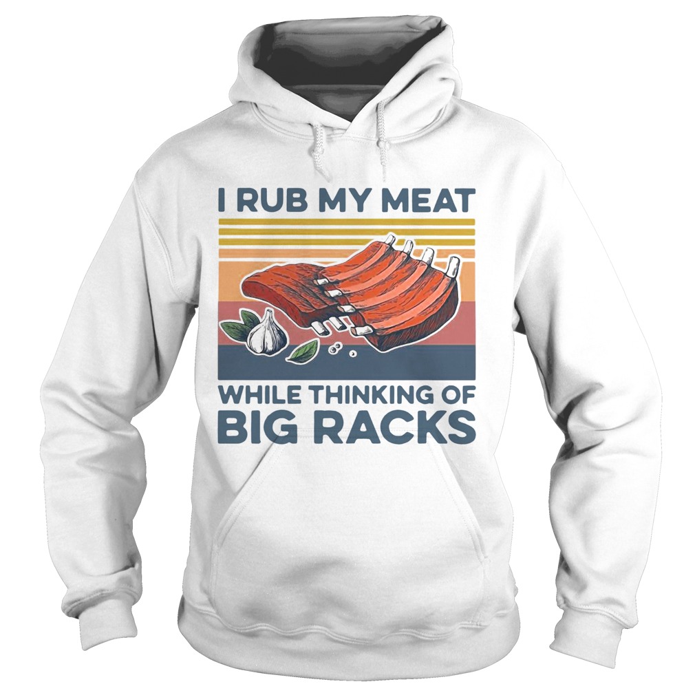 I Rub My Meat While Thinking Of Big Racks Vintage  Hoodie