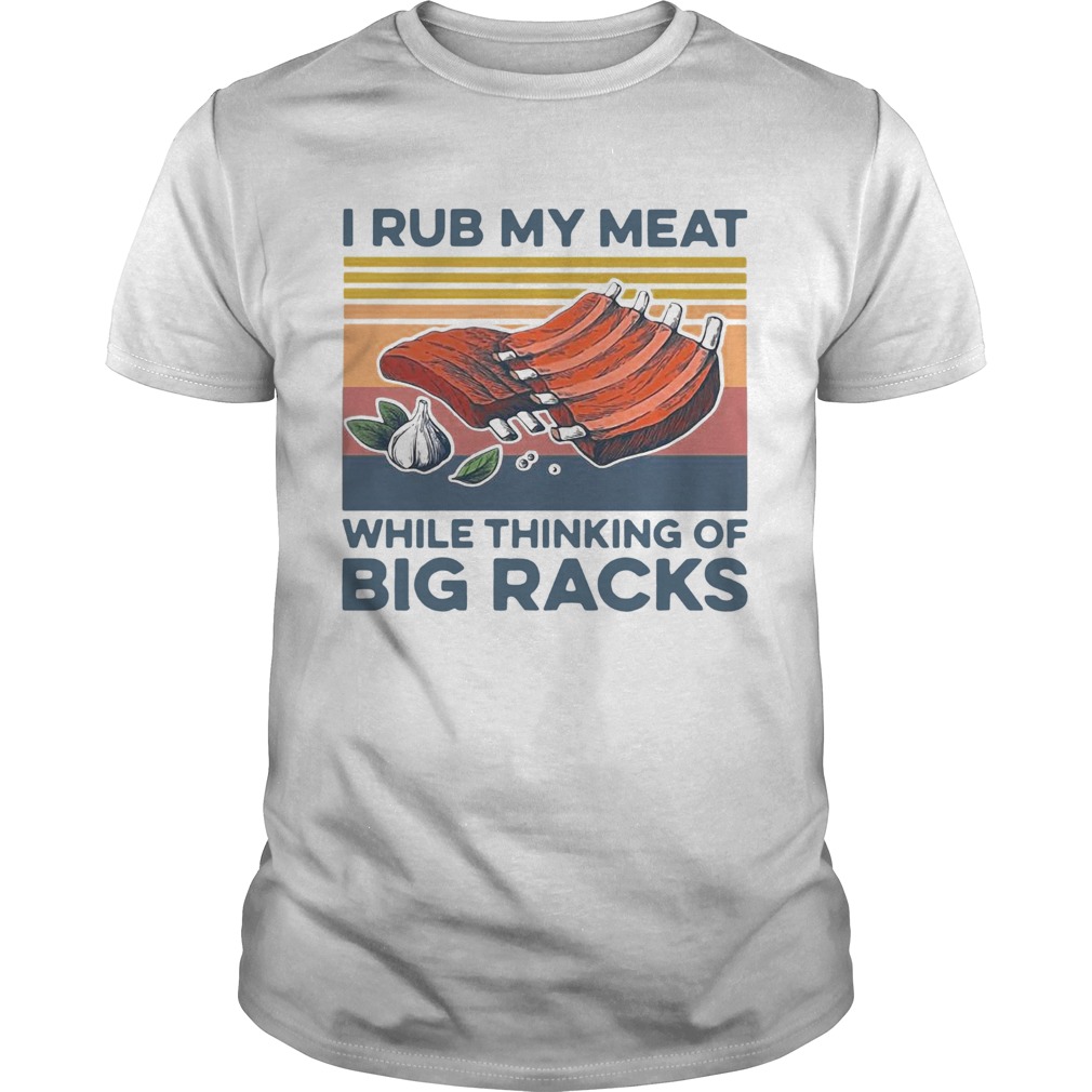 I Rub My Meat While Thinking Of Big Racks Vintage  Unisex