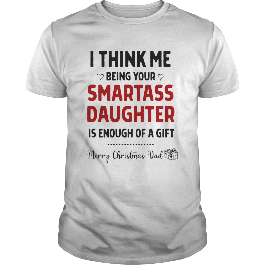 I Think Me Being Your Smartass Daughter Is Enough Of A Gift shirt