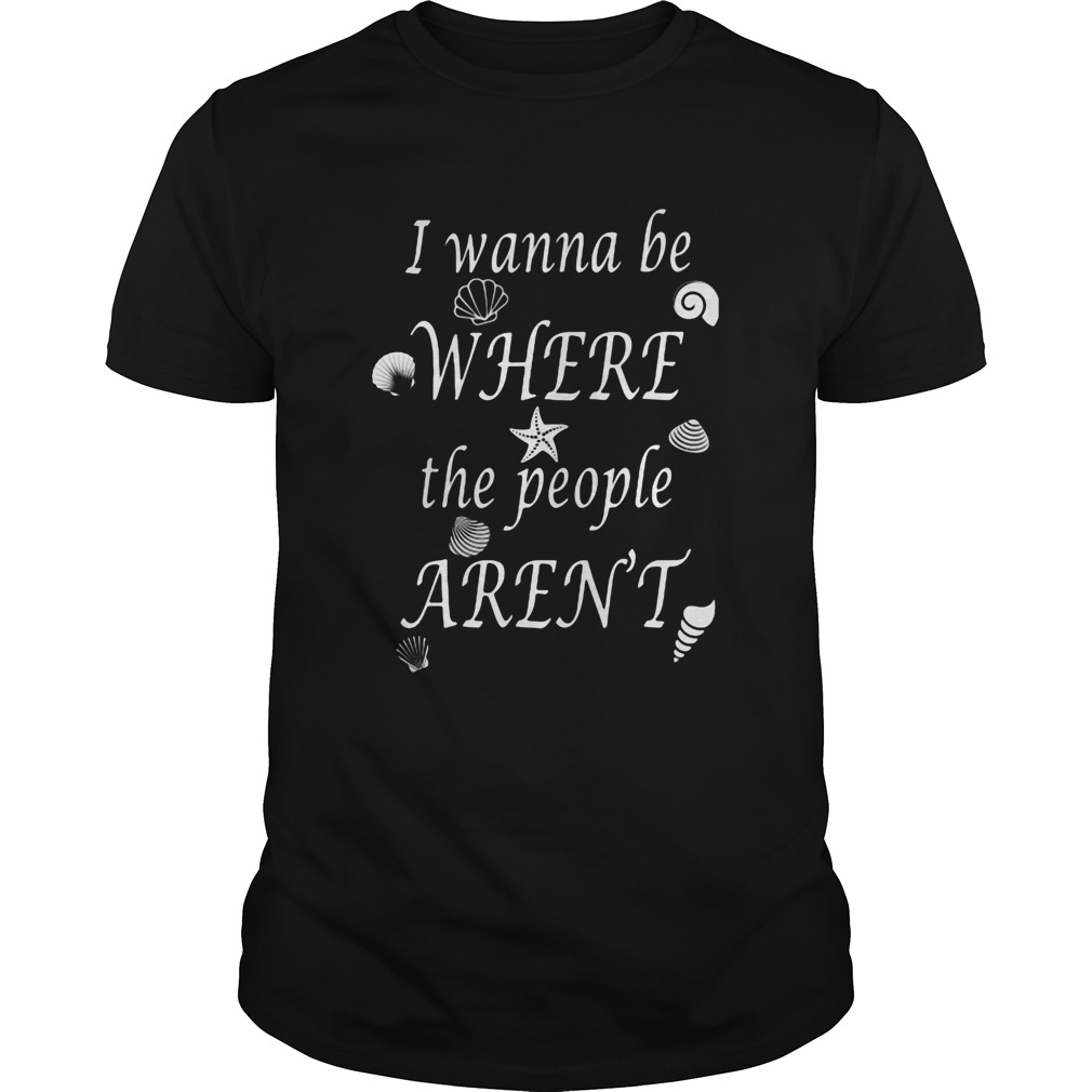 I Wanna Be Where The People Arent Snails Clam Starfish shirt