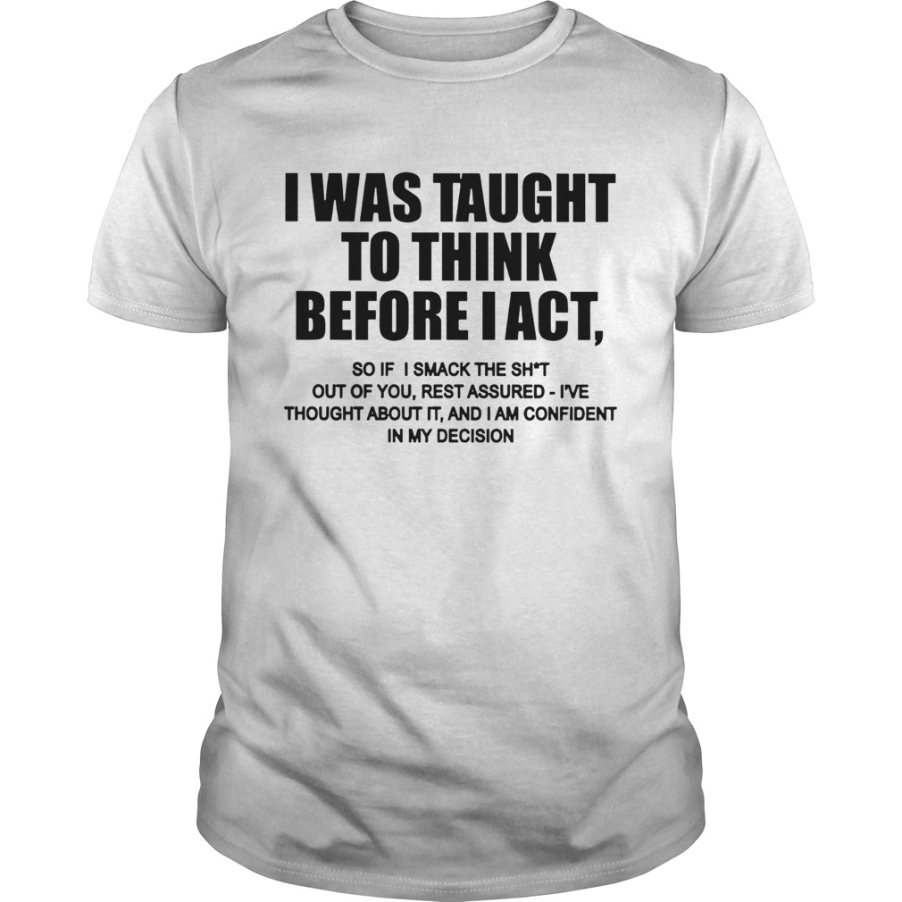 I Was Taught To Think Before I Act shirt