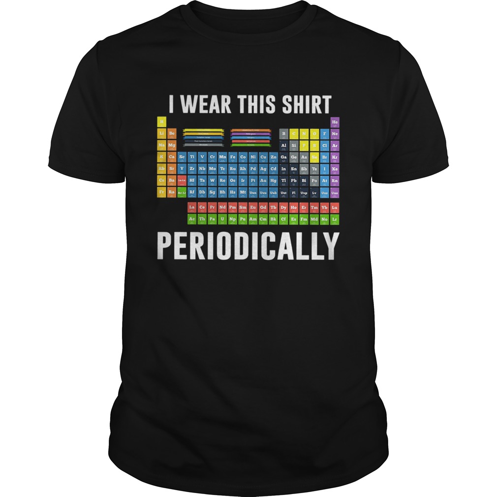 I Wear This Shirt Periodically Sarcastic Science shirt