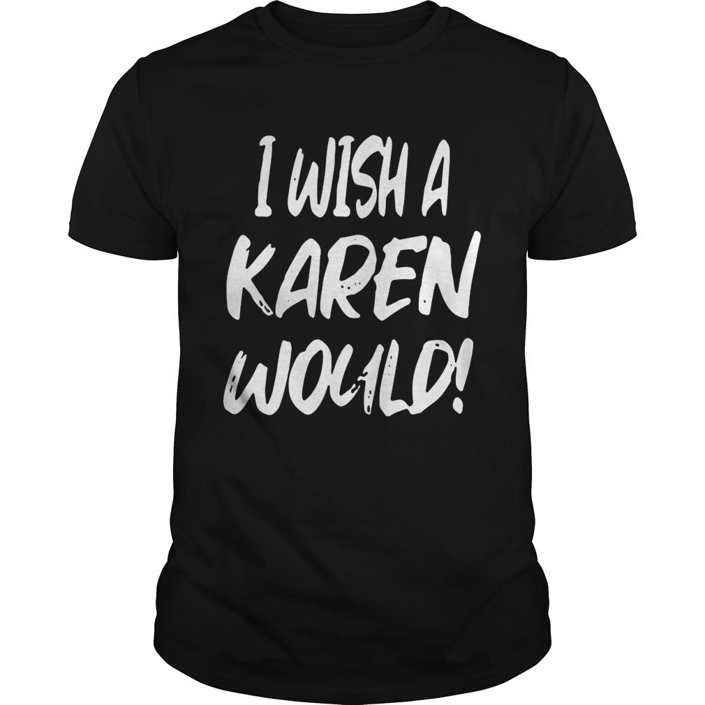 I Wish A Karen Would Black Lives Matter Funny Karen Jokes shirt