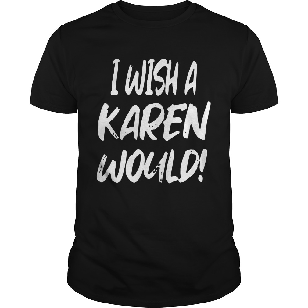 I Wish A Karen Would shirt