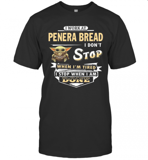 I Work At Penera Bread I Don'T Stop When I'M Tired Baby Yoda T-Shirt