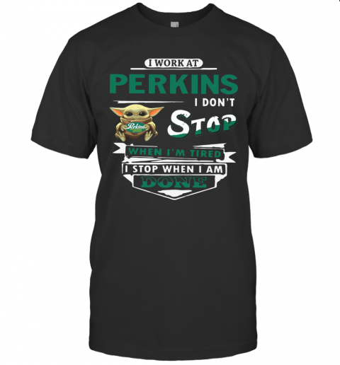 I Work At Perkins I Don'T Stop When I'M Tired Baby Yoda T-Shirt