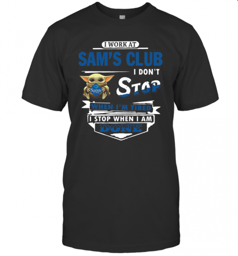 I Work At Sam'S Club I Don'T Stop When I'M Tired Baby Yoda T-Shirt