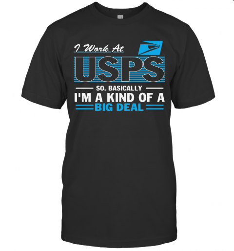 I Work At Usps So Basically I'M A Kind Of A Big Deal T-Shirt