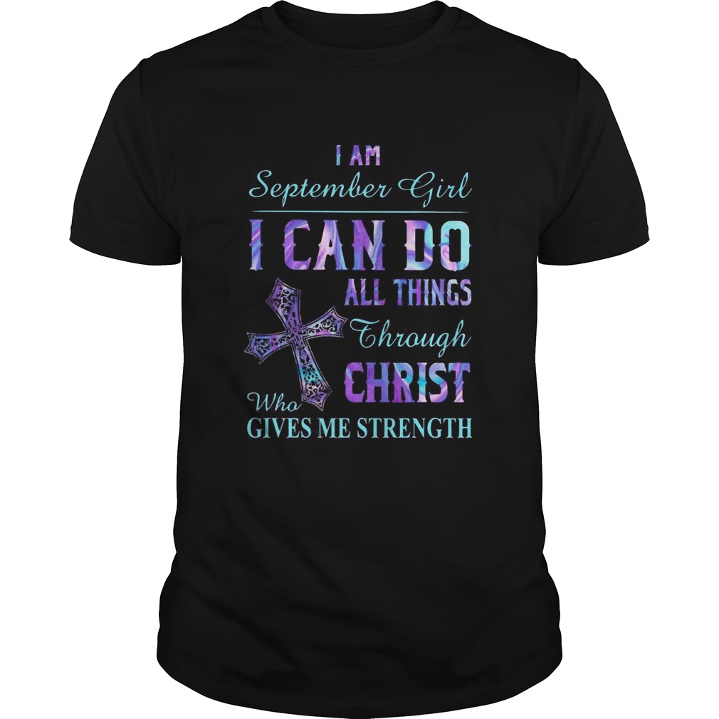 I am September girl I can do all things though Chirst who gives me strength Cross shirt