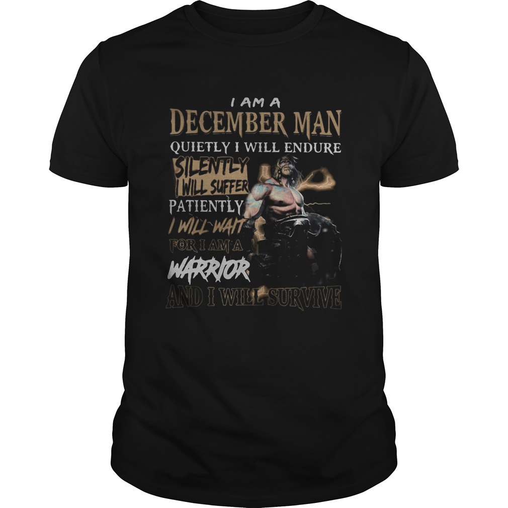 I am a December man silently I will suffer warrior and I willsurvive shirt